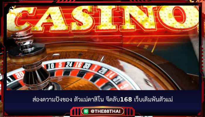 ส่องความปังของ ตัวแม่ คาสิโน จีคลับ168 เว็บเดิมพันตัวแม่