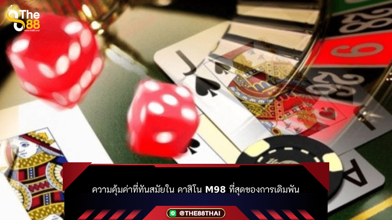 ความคุ้มค่าที่ทันสมัยใน คาสิโน m98 ที่สุดของการเดิมพัน