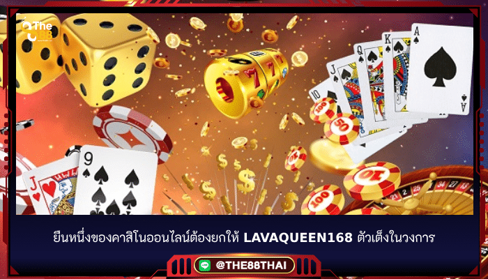 ยืนหนึ่งของคาสิโนออนไลน์ต้องยกให้ lavaqueen168 ตัวเต็งในวงการ