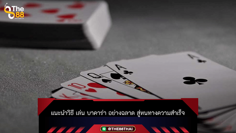 แนะนำวิธี เล่น บาคาร่า อย่างฉลาด สู่หนทางความสำเร็จ