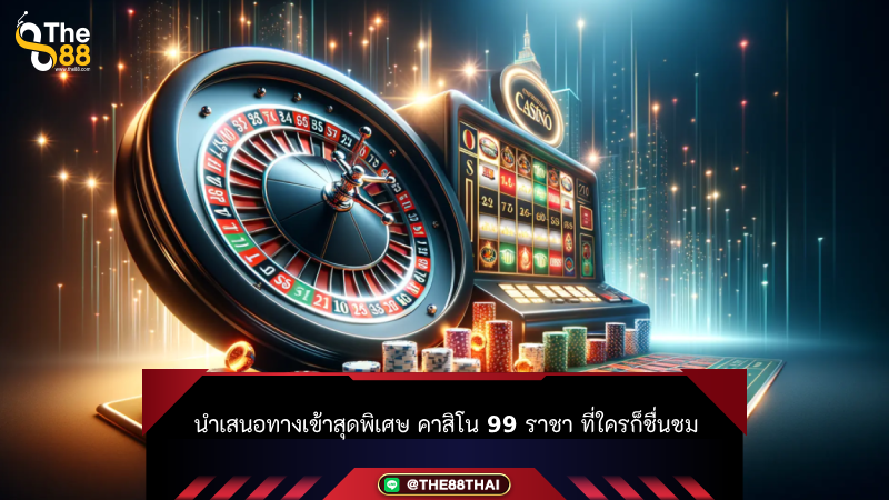 นำเสนอทางเข้าสุดพิเศษ คาสิโน 99 ราชา ที่ใครก็ชื่นชม