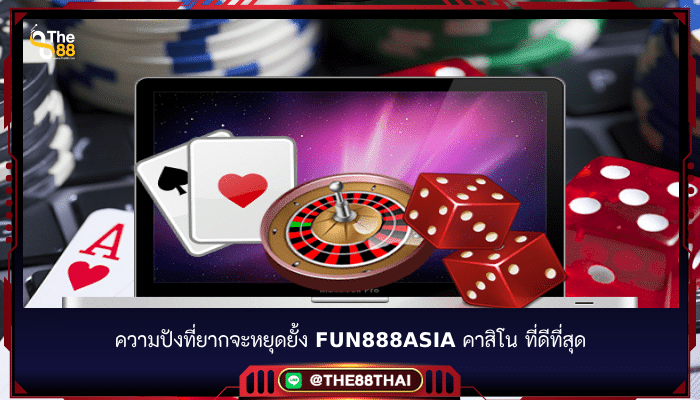 ความปังที่ยากจะหยุดยั้ง fun888asia คาสิโน ที่ดีที่สุด