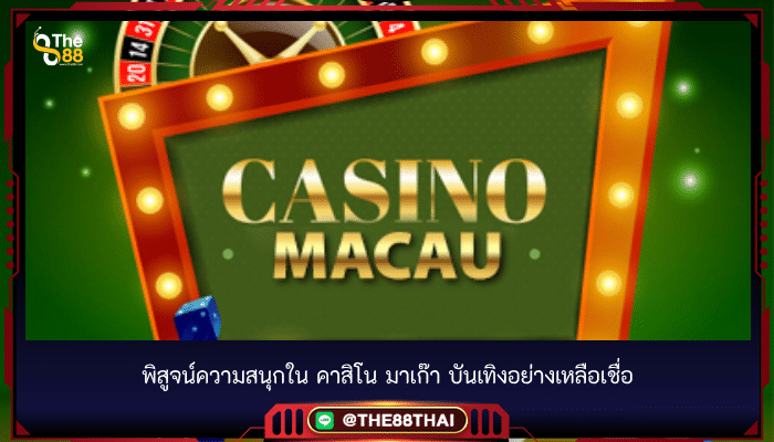 พิสูจน์ความสนุกใน คาสิโน มาเก๊า บันเทิงอย่างเหลือเชื่อ