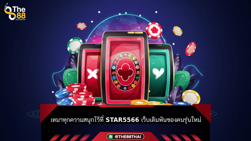 เหมาทุกความสนุกไว้ที่ star5566 เว็บเดิมพันของคนรุ่นใหม่