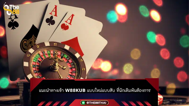 แนะนำทางเข้า w88kub แบบใหม่แบบสับ ที่นักเดิมพันต้องการ