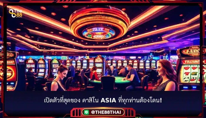 เปิดตัวที่สุดของ คาสิโน asia ที่ทุกท่านต้องโดน!