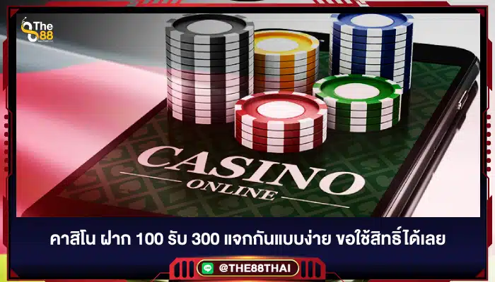 คาสิโน ฝาก 100 รับ 300 แจกกันแบบง่าย ขอใช้สิทธิ์ได้เลย