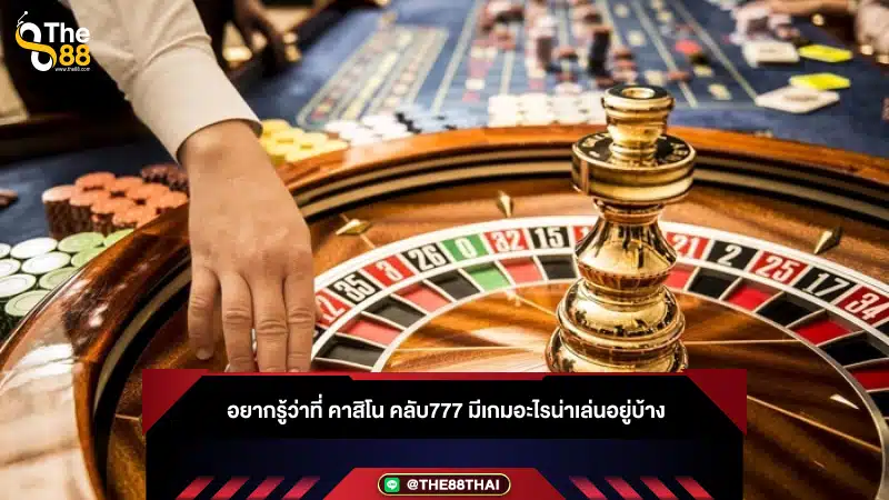 อยากรู้ว่าที่ คาสิโน คลับ777 มีเกมอะไรน่าเล่นอยู่บ้าง